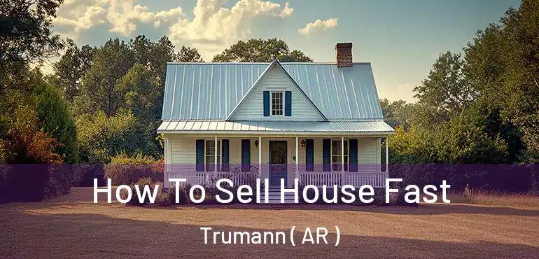  How To Sell House Fast Trumann ( AR )