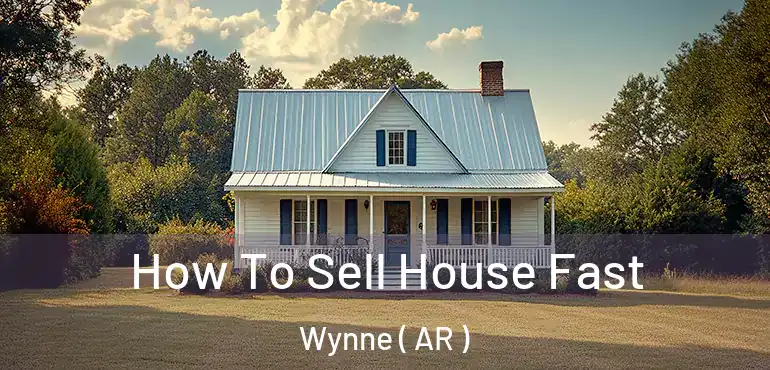  How To Sell House Fast Wynne ( AR )