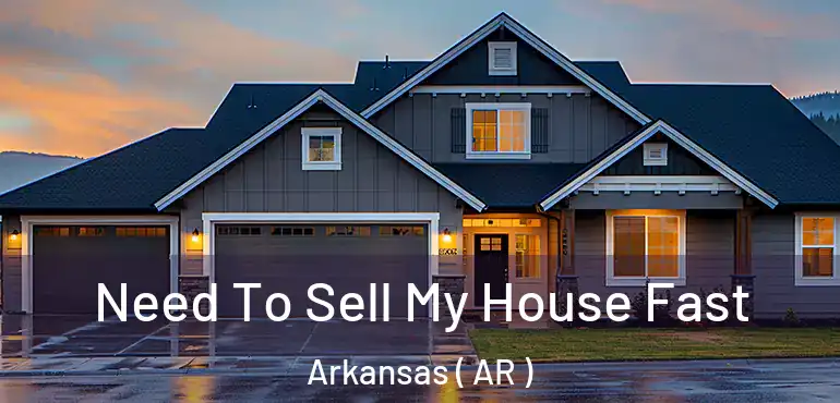 Need To Sell My House Fast Arkansas ( AR )