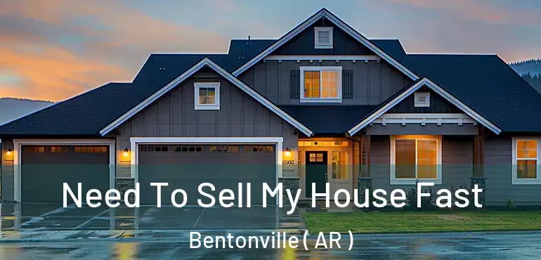  Need To Sell My House Fast Bentonville ( AR )