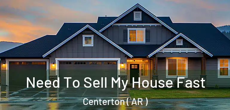  Need To Sell My House Fast Centerton ( AR )