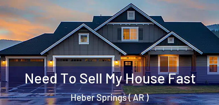  Need To Sell My House Fast Heber Springs ( AR )