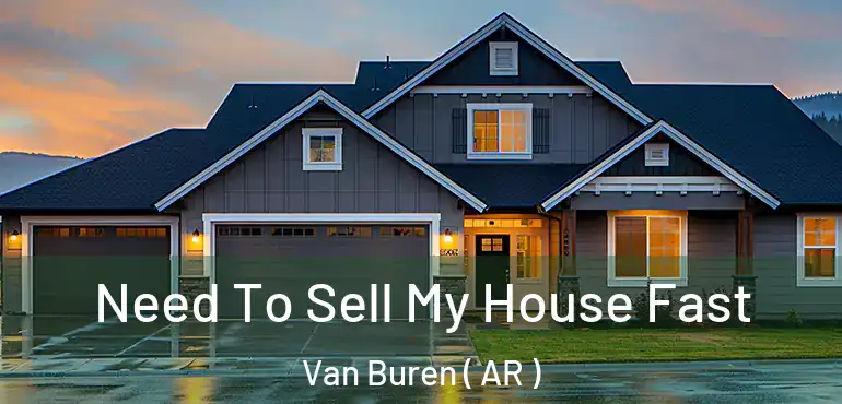  Need To Sell My House Fast Van Buren ( AR )