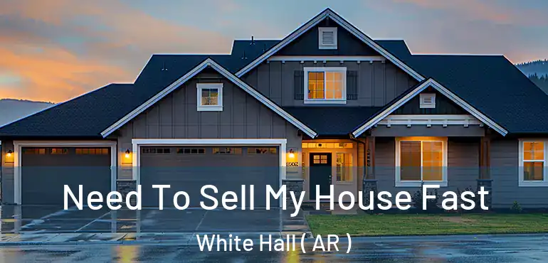  Need To Sell My House Fast White Hall ( AR )