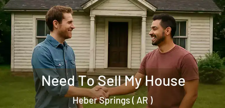  Need To Sell My House Heber Springs ( AR )