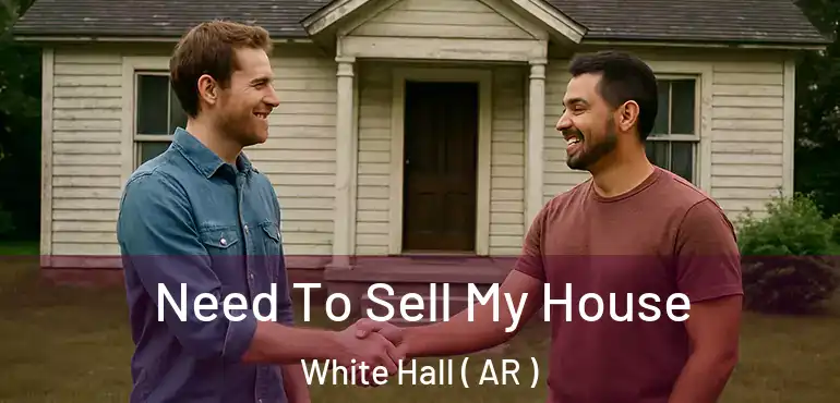  Need To Sell My House White Hall ( AR )