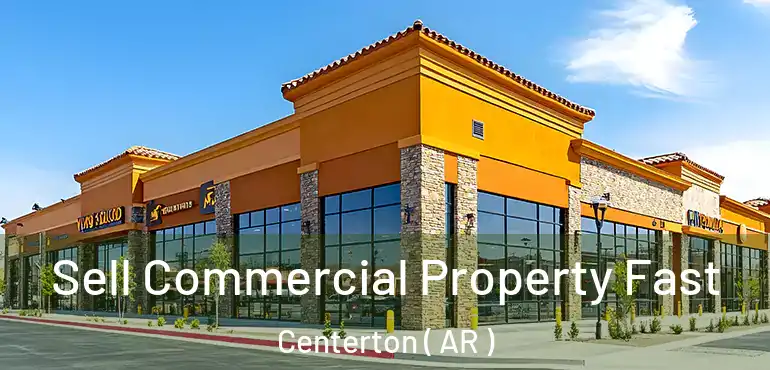  Sell Commercial Property Fast Centerton ( AR )