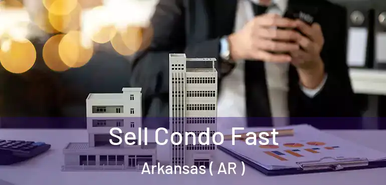  Sell Condo Fast Arkansas ( AR )