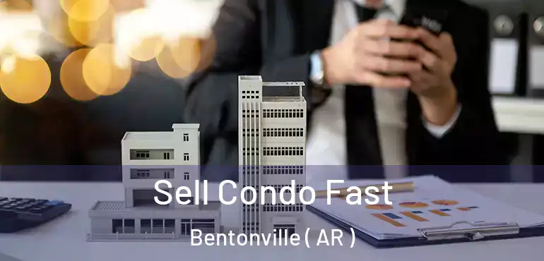  Sell Condo Fast Bentonville ( AR )