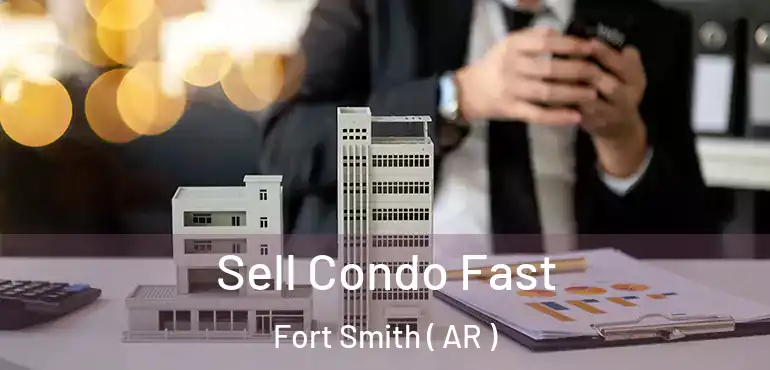  Sell Condo Fast Fort Smith ( AR )
