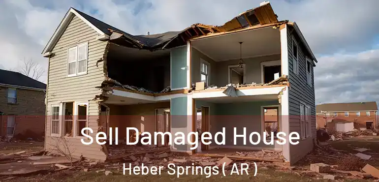  Sell Damaged House Heber Springs ( AR )