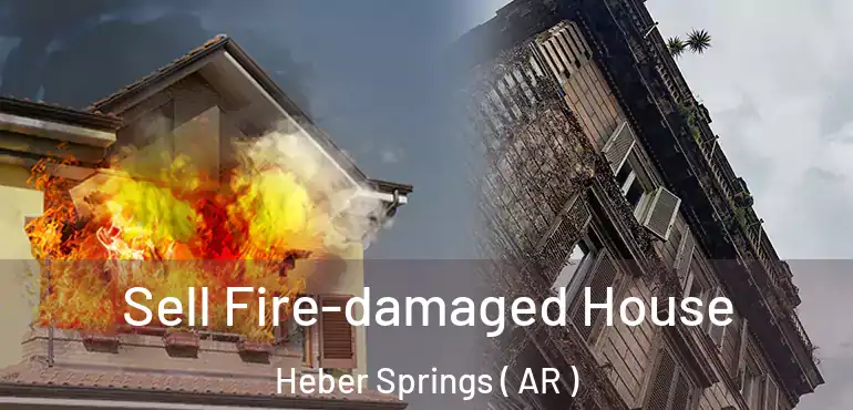  Sell Fire-damaged House Heber Springs ( AR )