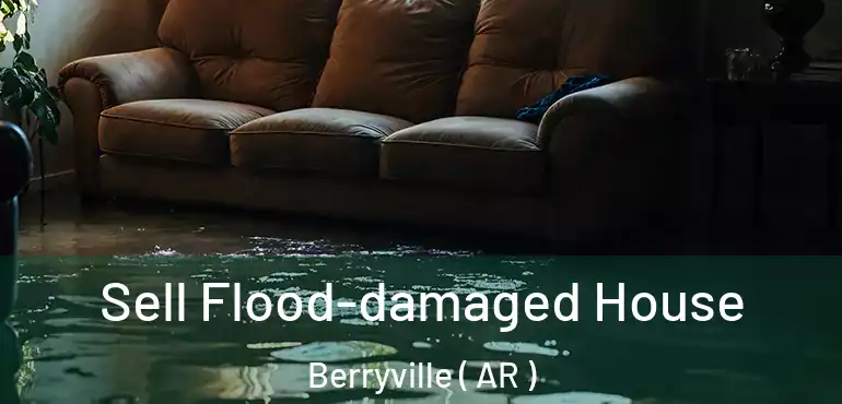  Sell Flood-damaged House Berryville ( AR )