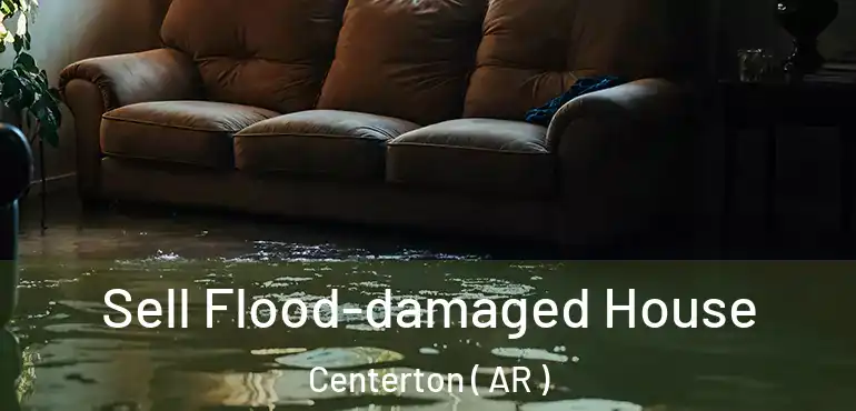  Sell Flood-damaged House Centerton ( AR )