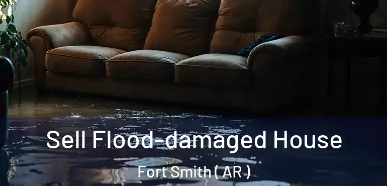  Sell Flood-damaged House Fort Smith ( AR )