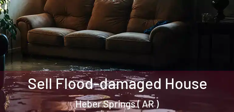  Sell Flood-damaged House Heber Springs ( AR )