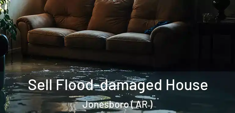  Sell Flood-damaged House Jonesboro ( AR )
