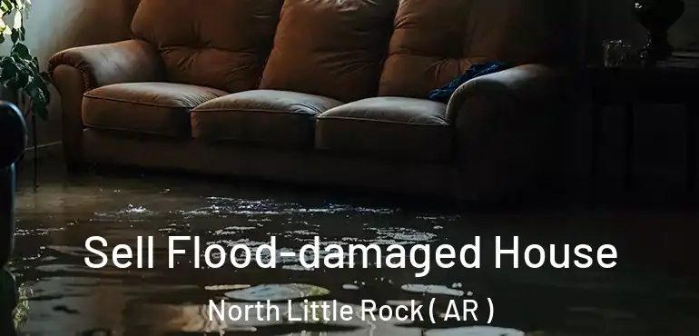  Sell Flood-damaged House North Little Rock ( AR )