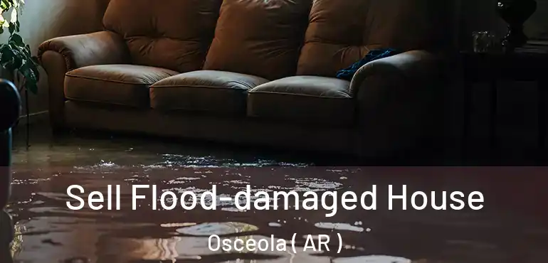  Sell Flood-damaged House Osceola ( AR )