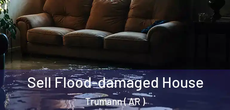  Sell Flood-damaged House Trumann ( AR )