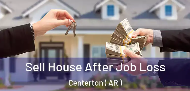  Sell House After Job Loss Centerton ( AR )