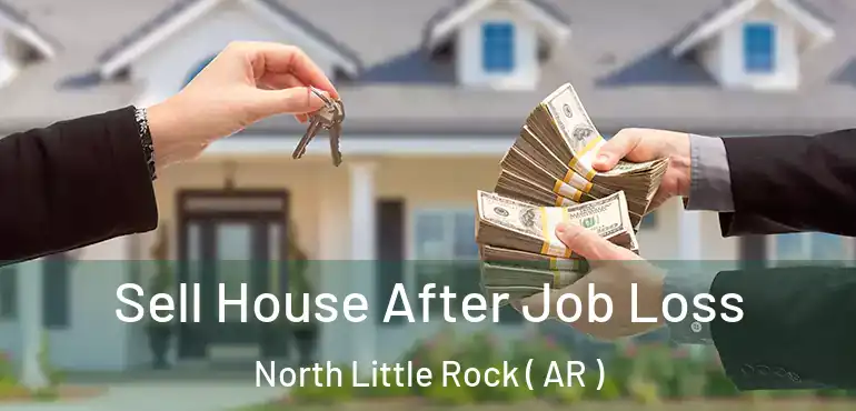  Sell House After Job Loss North Little Rock ( AR )