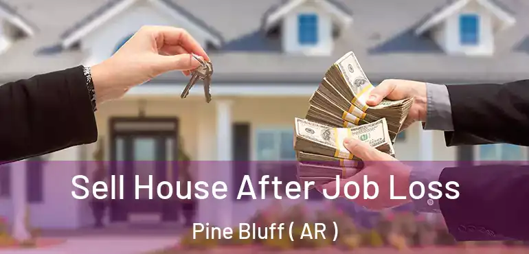  Sell House After Job Loss Pine Bluff ( AR )