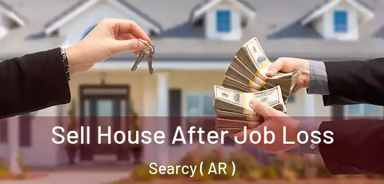  Sell House After Job Loss Searcy ( AR )