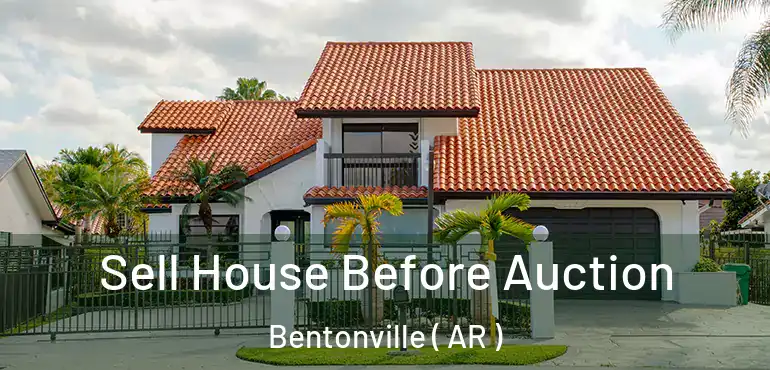  Sell House Before Auction Bentonville ( AR )