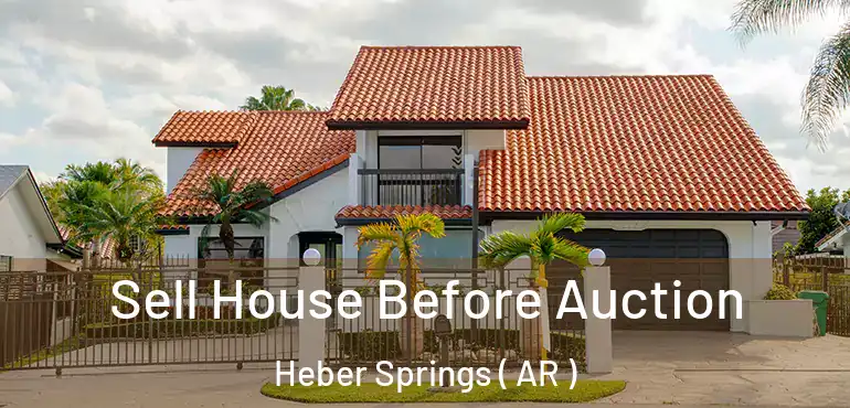  Sell House Before Auction Heber Springs ( AR )