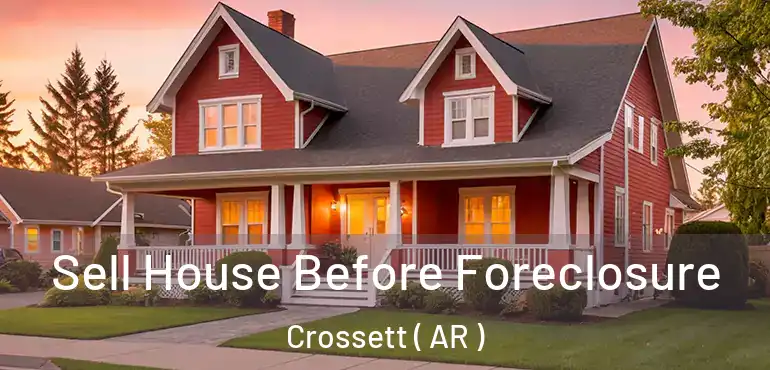  Sell House Before Foreclosure Crossett ( AR )