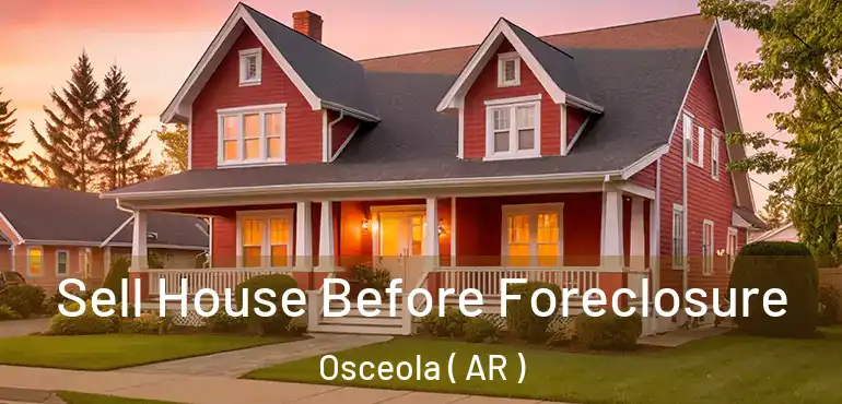  Sell House Before Foreclosure Osceola ( AR )