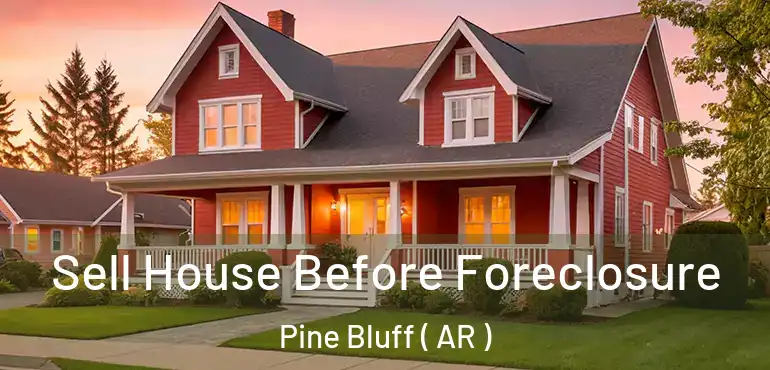  Sell House Before Foreclosure Pine Bluff ( AR )