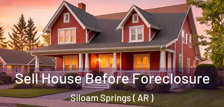  Sell House Before Foreclosure Siloam Springs ( AR )