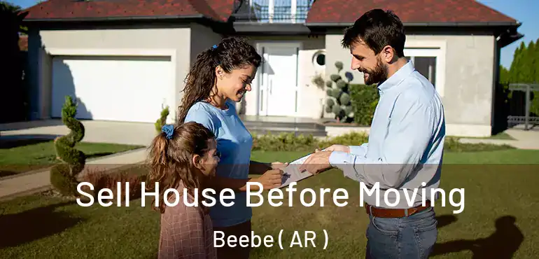  Sell House Before Moving Beebe ( AR )