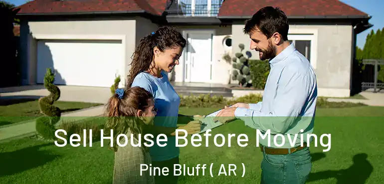  Sell House Before Moving Pine Bluff ( AR )