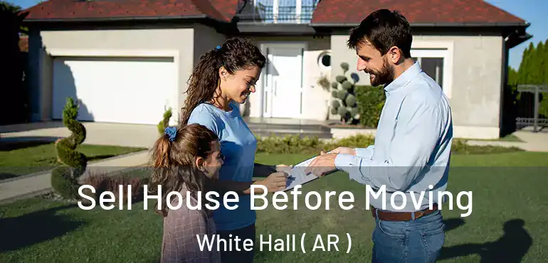  Sell House Before Moving White Hall ( AR )