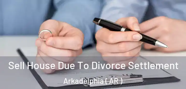  Sell House Due To Divorce Settlement Arkadelphia ( AR )