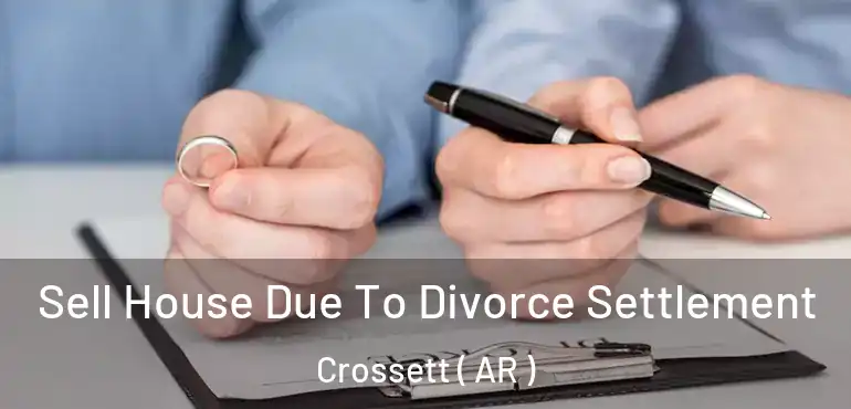  Sell House Due To Divorce Settlement Crossett ( AR )