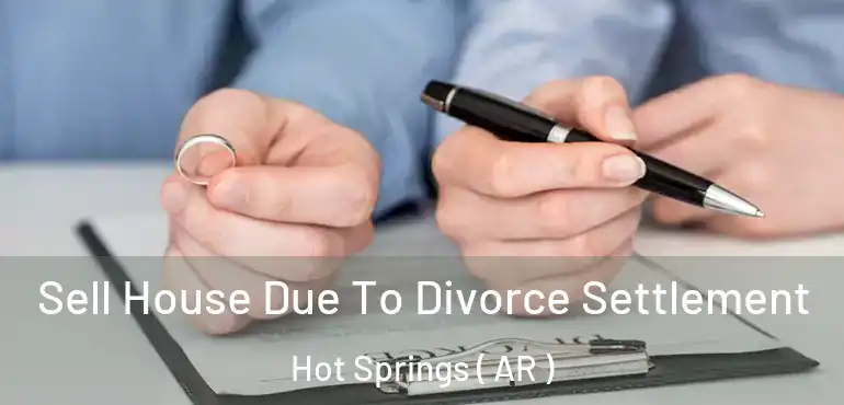 Sell House Due To Divorce Settlement Hot Springs ( AR )