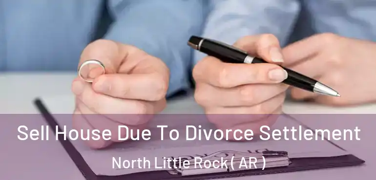  Sell House Due To Divorce Settlement North Little Rock ( AR )