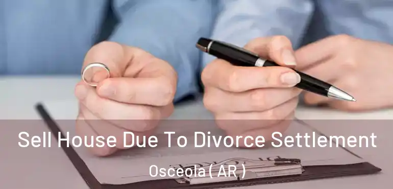  Sell House Due To Divorce Settlement Osceola ( AR )