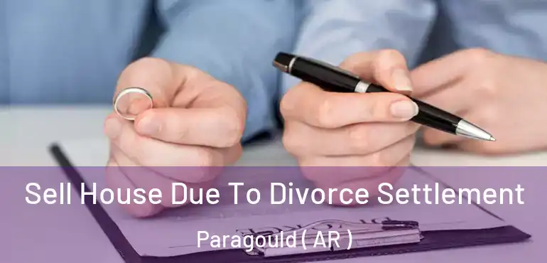  Sell House Due To Divorce Settlement Paragould ( AR )