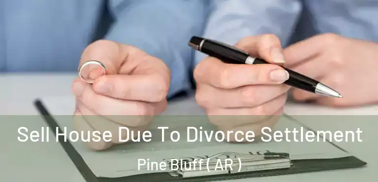  Sell House Due To Divorce Settlement Pine Bluff ( AR )