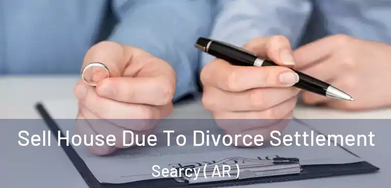  Sell House Due To Divorce Settlement Searcy ( AR )