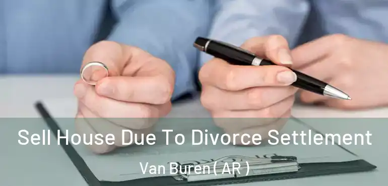  Sell House Due To Divorce Settlement Van Buren ( AR )