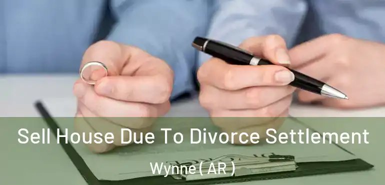  Sell House Due To Divorce Settlement Wynne ( AR )