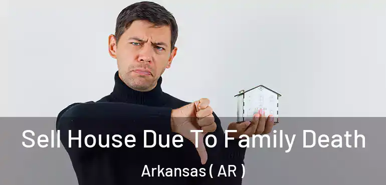 Sell House Due To Family Death Arkansas ( AR )