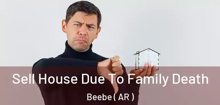  Sell House Due To Family Death Beebe ( AR )