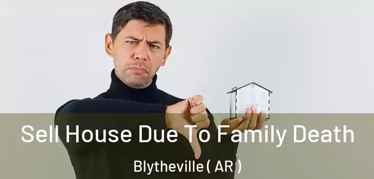  Sell House Due To Family Death Blytheville ( AR )